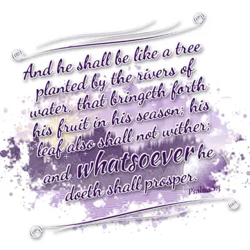 Psalms 1:3 – And he shall be like a tree planted by the rivers of water, that bringeth forth his fruit in his season; his leaf also shall not wither; and…
