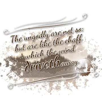 Psalms 1:4 – The ungodly are not so: but are like the chaff which the wind driveth away.
