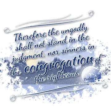 Psalms 1:5 – Therefore the ungodly shall not stand in the judgment, nor sinners in the congregation of the righteous.