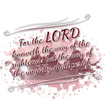 Psalms 1:6 – For the LORD knoweth the way of the righteous: but the way of the ungodly shall perish.
