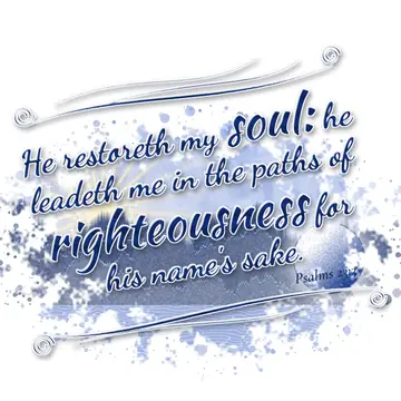 Psalms 23:3 – He restoreth my soul: he leadeth me in the paths of righteousness for his name's sake.