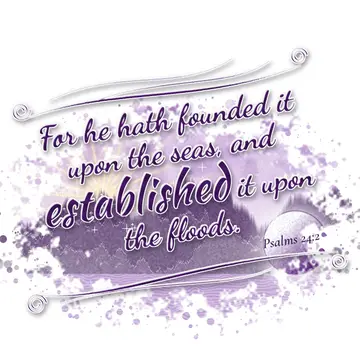 Psalms 24:2 – For he hath founded it upon the seas, and established it upon the floods.