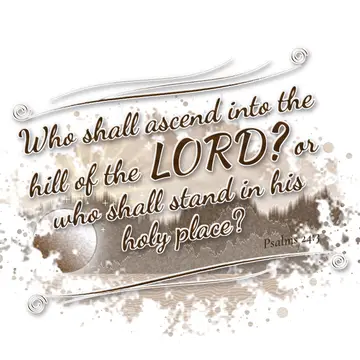Psalms 24:3 – Who shall ascend into the hill of the LORD? or who shall stand in his holy place?