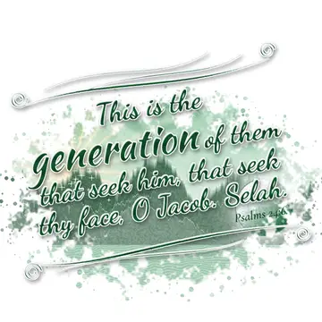 Psalms 24:6 – This is the generation of them that seek him, that seek thy face, O Jacob. Selah.