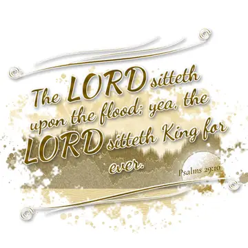Psalms 29:10 – The LORD sitteth upon the flood; yea, the LORD sitteth King for ever.