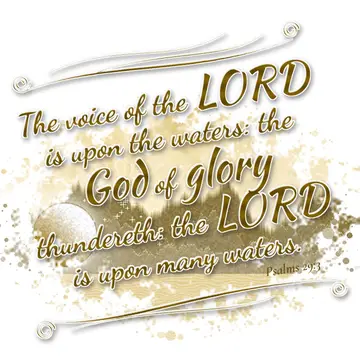 Psalms 29:3 – The voice of the LORD is upon the waters: the God of glory thundereth: the LORD is upon many waters.