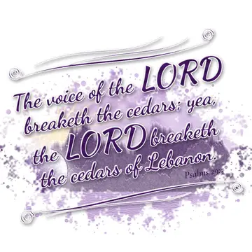 Psalms 29:5 – The voice of the LORD breaketh the cedars; yea, the LORD breaketh the cedars of Lebanon.