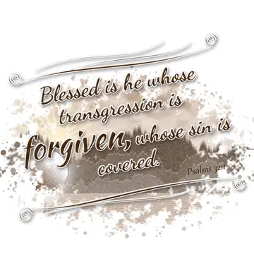 Psalms 32:1 – Blessed is he whose transgression is forgiven, whose sin is covered.