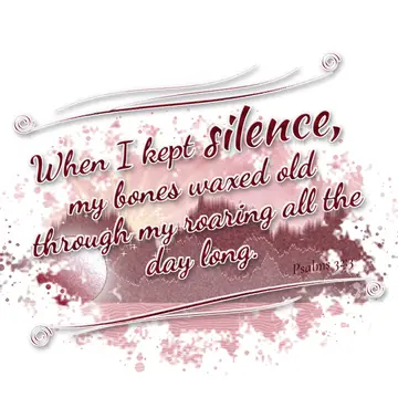 Psalms 32:3 – When I kept silence, my bones waxed old through my roaring all the day long.