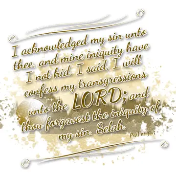 Psalms 32:5 – I acknowledged my sin unto thee, and mine iniquity have I not hid. I said, I will confess my transgressions unto the LORD; and thou forgavest the…