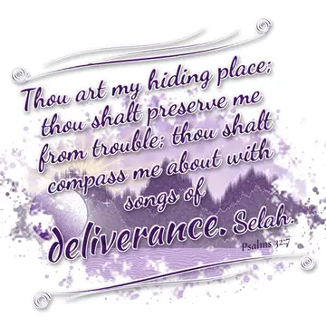 Psalms 32:7 – Thou art my hiding place; thou shalt preserve me from trouble; thou shalt compass me about with songs of deliverance. Selah.
