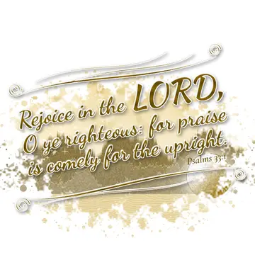Psalms 33:1 – Rejoice in the LORD, O ye righteous: for praise is comely for the upright.