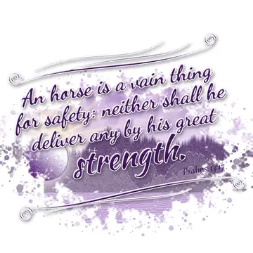 Psalms 33:17 – An horse is a vain thing for safety: neither shall he deliver any by his great strength.