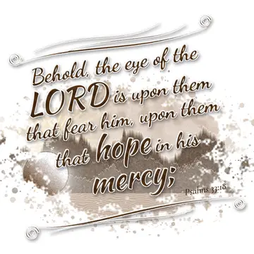 Psalms 33:18 – Behold, the eye of the LORD is upon them that fear him, upon them that hope in his mercy;
