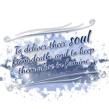 Psalms 33:19 – To deliver their soul from death, and to keep them alive in famine.