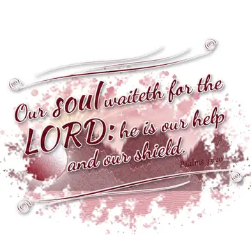 Psalms 33:20 – Our soul waiteth for the LORD: he is our help and our shield.
