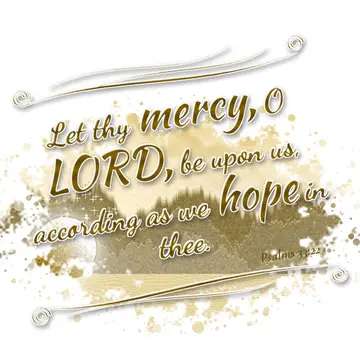 Psalms 33:22 – Let thy mercy, O LORD, be upon us, according as we hope in thee.