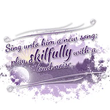 Psalms 33:3 – Sing unto him a new song; play skilfully with a loud noise.