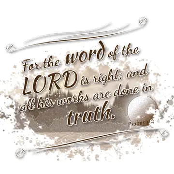 Psalms 33:4 – For the word of the LORD is right; and all his works are done in truth.