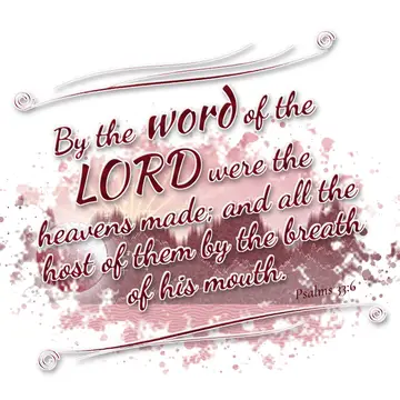 Psalms 33:6 – By the word of the LORD were the heavens made; and all the host of them by the breath of his mouth.