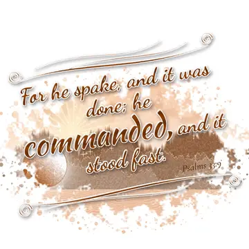 Psalms 33:9 – For he spake, and it was done; he commanded, and it stood fast.