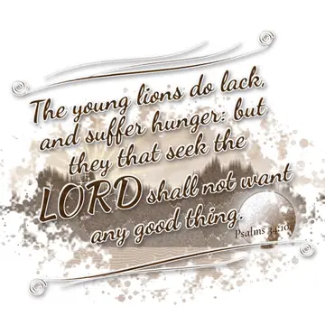 Psalms 34:10 – The young lions do lack, and suffer hunger: but they that seek the LORD shall not want any good thing.