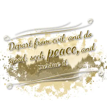 Psalms 34:14 – Depart from evil, and do good; seek peace, and pursue it.