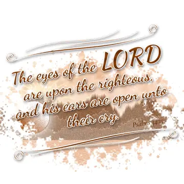 Psalms 34:15 – The eyes of the LORD are upon the righteous, and his ears are open unto their cry.