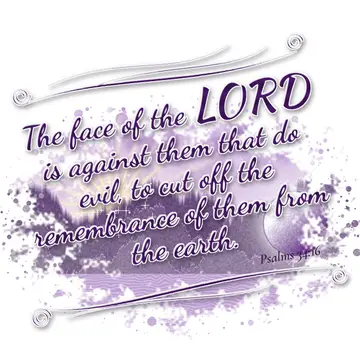 Psalms 34:16 – The face of the LORD is against them that do evil, to cut off the remembrance of them from the earth.
