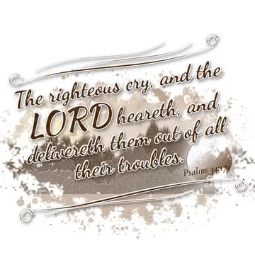 Psalms 34:17 – The righteous cry, and the LORD heareth, and delivereth them out of all their troubles.