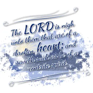 Psalms 34:18 – The LORD is nigh unto them that are of a broken heart; and saveth such as be of a contrite spirit.