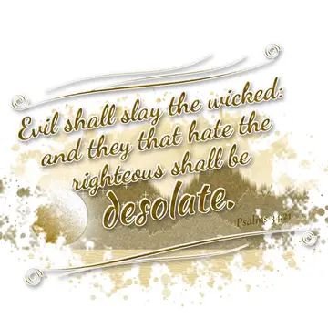 Psalms 34:21 – Evil shall slay the wicked: and they that hate the righteous shall be desolate.
