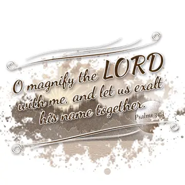 Psalms 34:3 – O magnify the LORD with me, and let us exalt his name together.