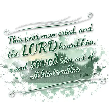 Psalms 34:6 – This poor man cried, and the LORD heard him, and saved him out of all his troubles.