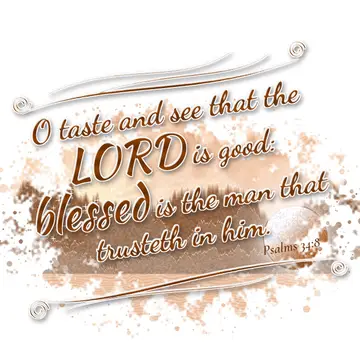 Psalms 34:8 – O taste and see that the LORD is good: blessed is the man that trusteth in him.