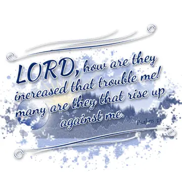 Psalms 3:1 – LORD, how are they increased that trouble me! many are they that rise up against me.