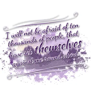 Psalms 3:6 – I will not be afraid of ten thousands of people, that have set themselves against me round about.
