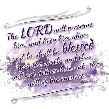 Psalms 41:2 – The LORD will preserve him, and keep him alive; and he shall be blessed upon the earth: and thou wilt not deliver him unto the will of his enemies.