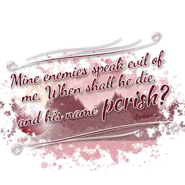 Psalms 41:5 – Mine enemies speak evil of me, When shall he die, and his name perish?
