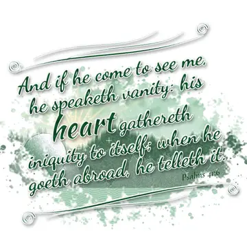 Psalms 41:6 – And if he come to see me, he speaketh vanity: his heart gathereth iniquity to itself; when he goeth abroad, he telleth it.