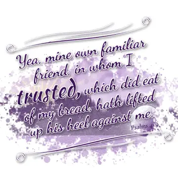 Psalms 41:9 – Yea, mine own familiar friend, in whom I trusted, which did eat of my bread, hath lifted up his heel against me.