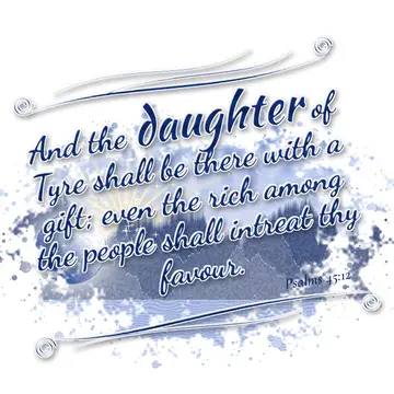 Psalms 45:12 – And the daughter of Tyre shall be there with a gift; even the rich among the people shall intreat thy favour.