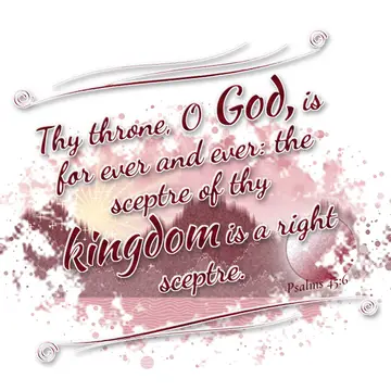 Psalms 45:6 – Thy throne, O God, is for ever and ever: the sceptre of thy kingdom is a right sceptre.