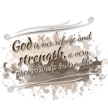 Psalms 46:1 – God is our refuge and strength, a very present help in trouble.