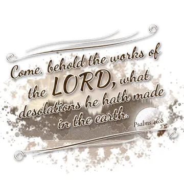 Psalms 46:8 – Come, behold the works of the LORD, what desolations he hath made in the earth.