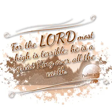 Psalms 47:2 – For the LORD most high is terrible; he is a great King over all the earth.