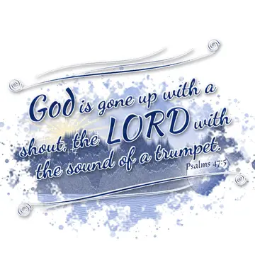 Psalms 47:5 – God is gone up with a shout, the LORD with the sound of a trumpet.