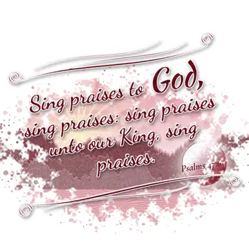 Psalms 47:6 – Sing praises to God, sing praises: sing praises unto our King, sing praises.