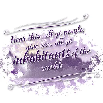 Psalms 49:1 – Hear this, all ye people; give ear, all ye inhabitants of the world: