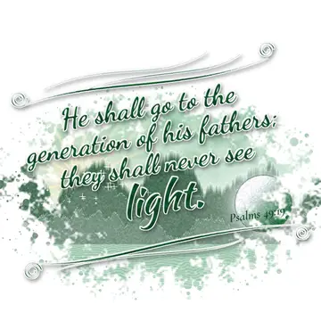 Psalms 49:19 – He shall go to the generation of his fathers; they shall never see light.